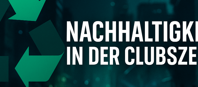 Nachhaltigkeit in der Clubszene: Utopie oder machbar?
