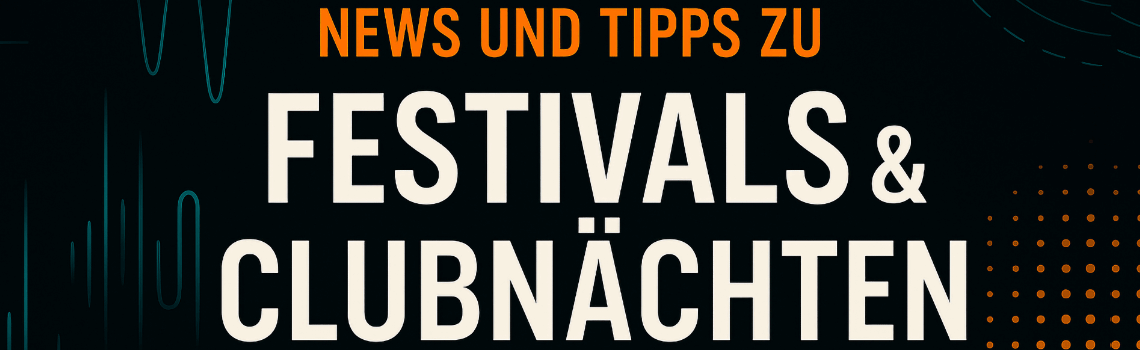 News und Tipps zu Festivals und Clubnächten