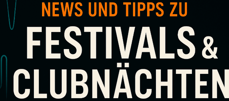News und Tipps zu Festivals und Clubnächten